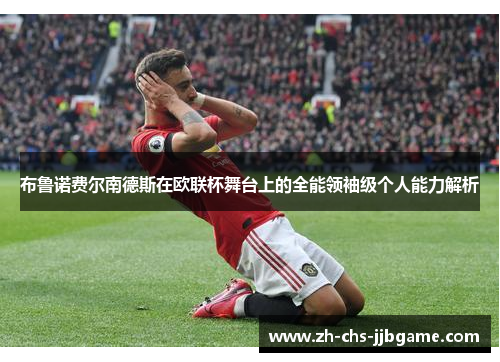 布鲁诺费尔南德斯在欧联杯舞台上的全能领袖级个人能力解析 布鲁诺费尔南德斯在欧联杯舞台上的全能领袖级个人能力解析