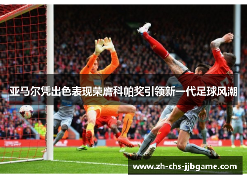 亚马尔凭出色表现荣膺科帕奖引领新一代足球风潮