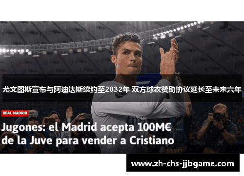 尤文图斯宣布与阿迪达斯续约至2032年 双方球衣赞助协议延长至未来六年