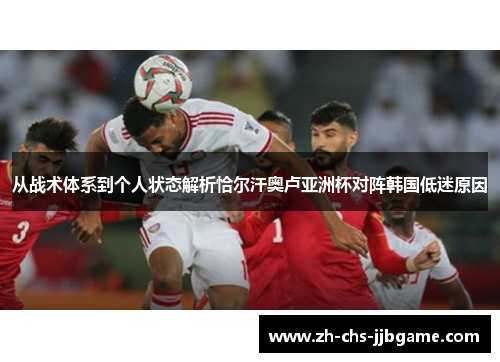 从战术体系到个人状态解析恰尔汗奥卢亚洲杯对阵韩国低迷原因