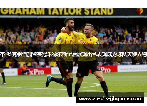 本·多克租借加盟英冠米德尔斯堡后展现出色表现成为球队关键人物 本·多克租借加盟英冠米德尔斯堡后展现出色表现成为球队关键人物